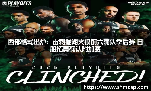 西部格式出炉：雷刺掘湖火狼前六确认季后赛 日船拓勇确认附加赛