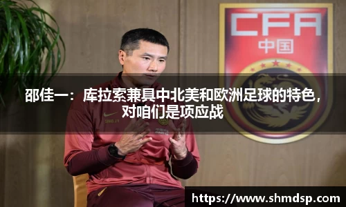 邵佳一：库拉索兼具中北美和欧洲足球的特色，对咱们是项应战